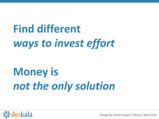 Find different  ways to invest effort  Money is  not the only solution 