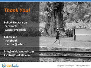 Thank You! Follow Deskala on Facebook  twitter @deskala  Follow me Facebook twitter @kshitiz [email_address] [email_address] 
