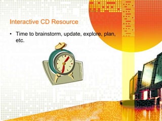 Interactive CD ResourceTime to brainstorm, update, explore, plan, etc.