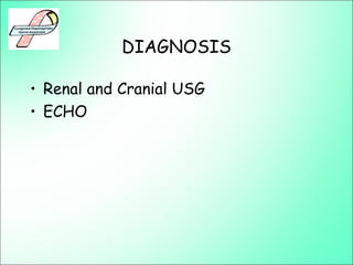 DIAGNOSIS
• Renal and Cranial USG
• ECHO
 