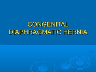 CONGENITALCONGENITAL
DIAPHRAGMATIC HERNIADIAPHRAGMATIC HERNIA
 