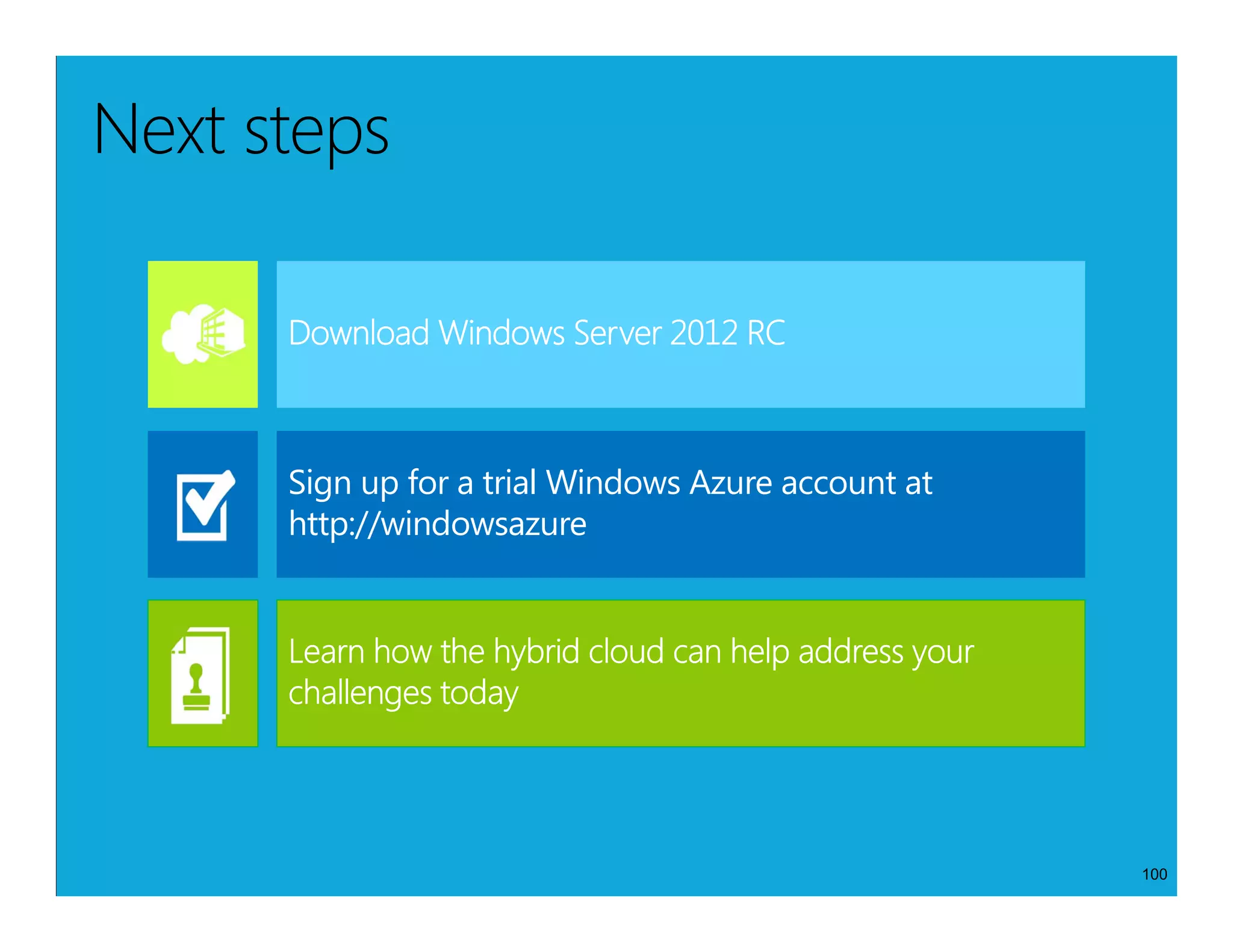 Next steps

      Download Windows Server 2012 RC



      Sign up for a trial Windows Azure account at
      http://windowsazure




                                                     100
 