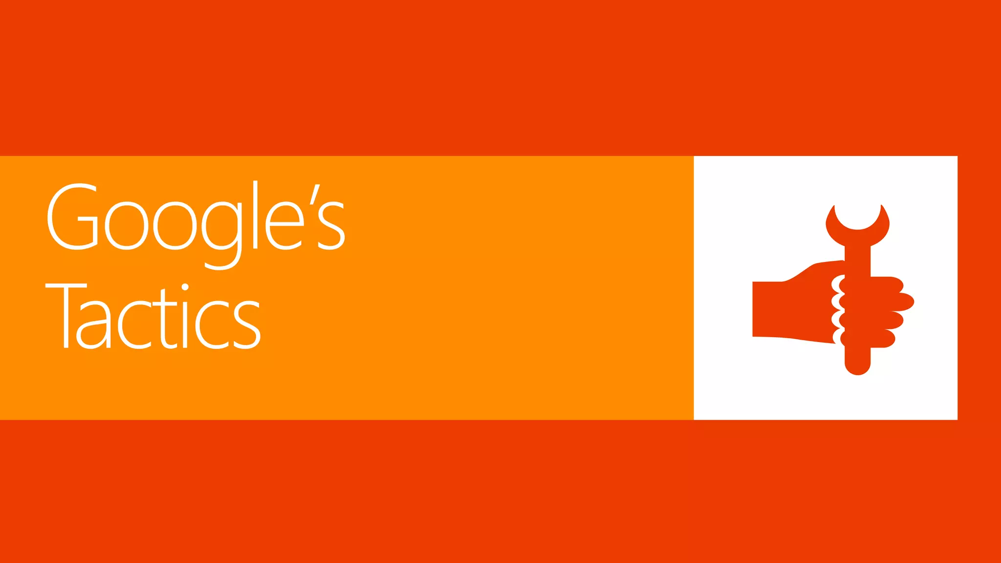 Google’s
Tactics

 
