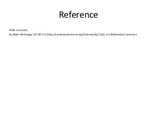 Reference
Slide 1 picture:
By Allen McGregor [CC BY 2.0 (http://creativecommons.org/licenses/by/2.0)], via Wikimedia Commons
 