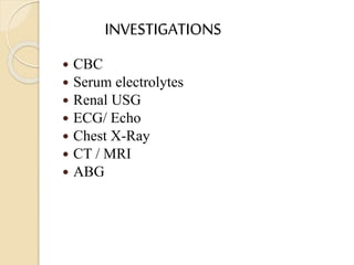 INVESTIGATIONS
 CBC
 Serum electrolytes
 Renal USG
 ECG/ Echo
 Chest X-Ray
 CT / MRI
 ABG
 