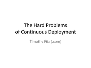 The Hard Problems
of Continuous Deployment
     Timothy Fitz (.com)
 