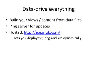Data-drive everything
• Build your views / content from data files
• Ping server for updates
• Hosted: http://appgrok.com/...