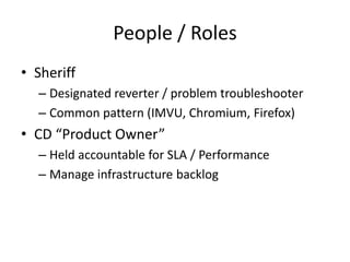 People / Roles
• Sheriff
  – Designated reverter / problem troubleshooter
  – Common pattern (IMVU, Chromium, Firefox)
• C...