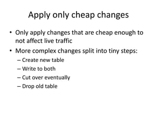 Apply only cheap changes
• Only apply changes that are cheap enough to
  not affect live traffic
• More complex changes sp...