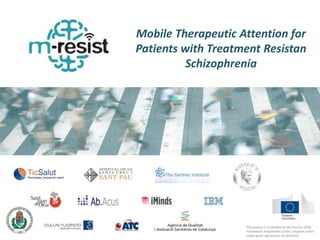 This project is co-funded by the Horizon 2020
Framework Programme of the European Union
under grant agreement no [643552]
Mobile Therapeutic Attention for
Patients with Treatment Resistan
Schizophrenia
 