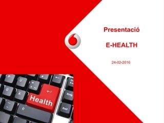 Presentació
E-HEALTH
24-02-2016
 