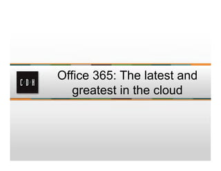 Office 365: The latest and
   greatest in the cloud
 
