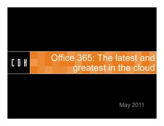 CDH


      Office 365: The latest and
CDH         greatest in the cloud


                       May 2011
 