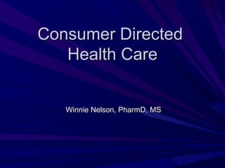 Consumer Directed  Health Care Winnie Nelson, PharmD, MS 