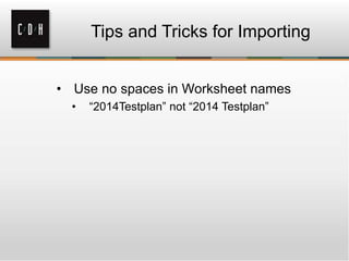 Tips and Tricks for Importing
• Use no spaces in Worksheet names
• “2014Testplan” not “2014 Testplan”
 