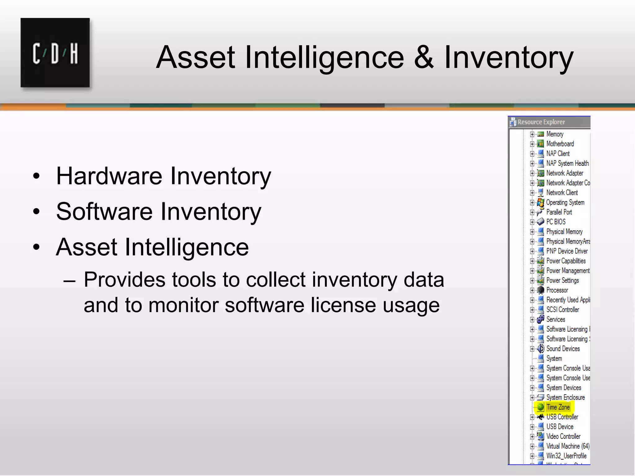 Asset Intelligence & Inventory


• Hardware Inventory
• Software Inventory
• Asset Intelligence
  – Provides tools to collect inventory data
    and to monitor software license usage
 