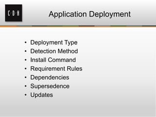 Application Deployment


•   Deployment Type
•   Detection Method
•   Install Command
•   Requirement Rules
•   Dependencies
•   Supersedence
•   Updates
 