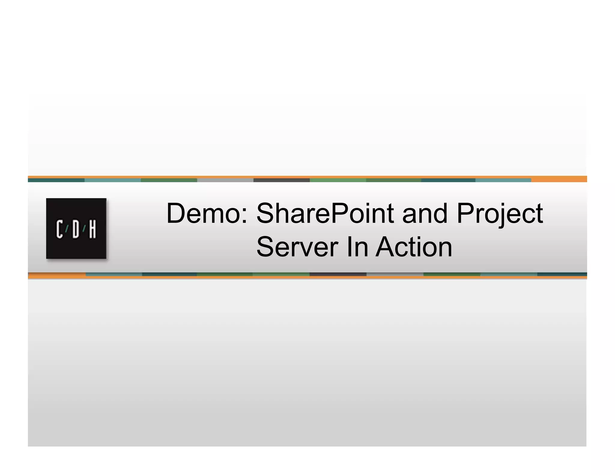 Demo: SharePoint and Project
Server In Action
 