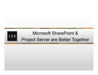Microsoft SharePoint &
Project Server are Better Together
 