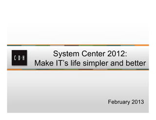 System Center 2012:
Make IT’s life simpler and better



                     February 2013
 
