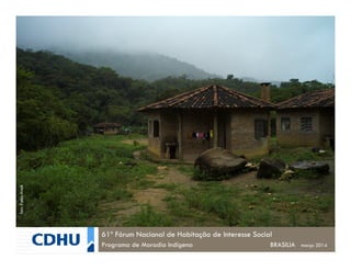 61º Fórum Nacional de Habitação de Interesse Social
Programa de Moradia Indígena BRASILIA março 2014
foto:FabioKnoll
 
