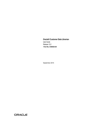 Oracle® Customer Data Librarian
User Guide
Release 12.2
Part No. E48926-04
September 2015
 