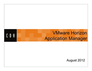 CDH


         VMware Horizon
      Application Manager



               August 2012
 