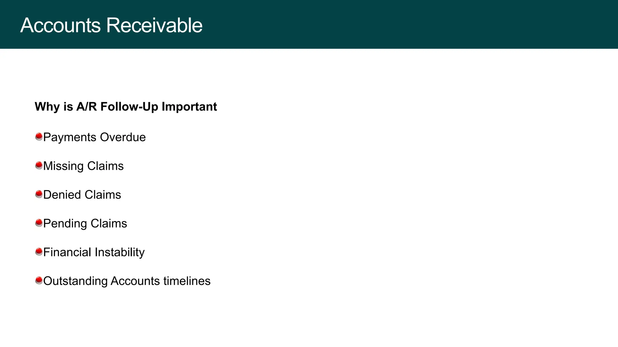 Accounts Receivable
Why is A/R Follow-Up Important
Payments Overdue
Missing Claims
Denied Claims
Pending Claims
Financial Instability
Outstanding Accounts timelines
 