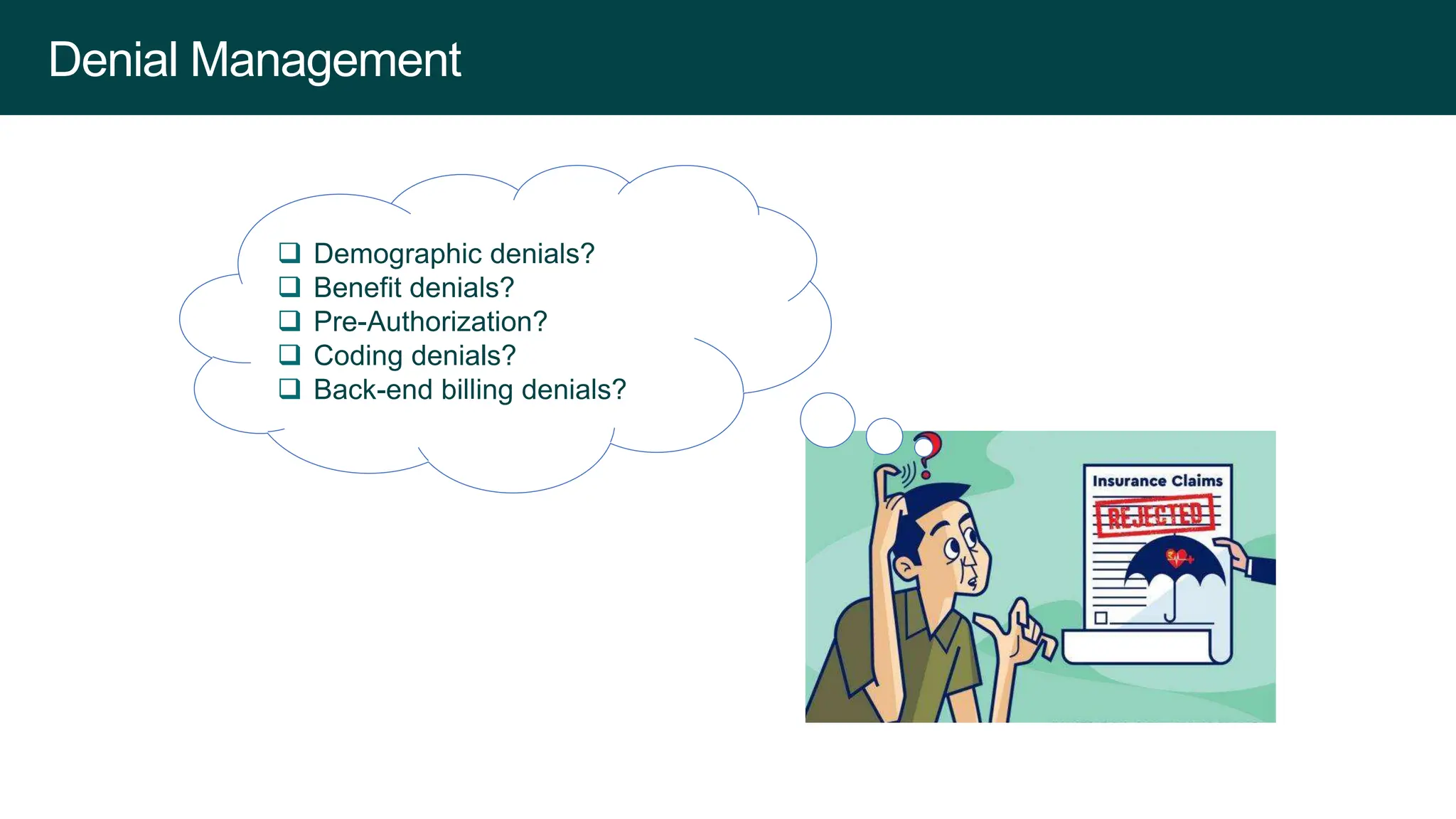 Denial Management
 Demographic denials?
 Benefit denials?
 Pre-Authorization?
 Coding denials?
 Back-end billing denials?
 
