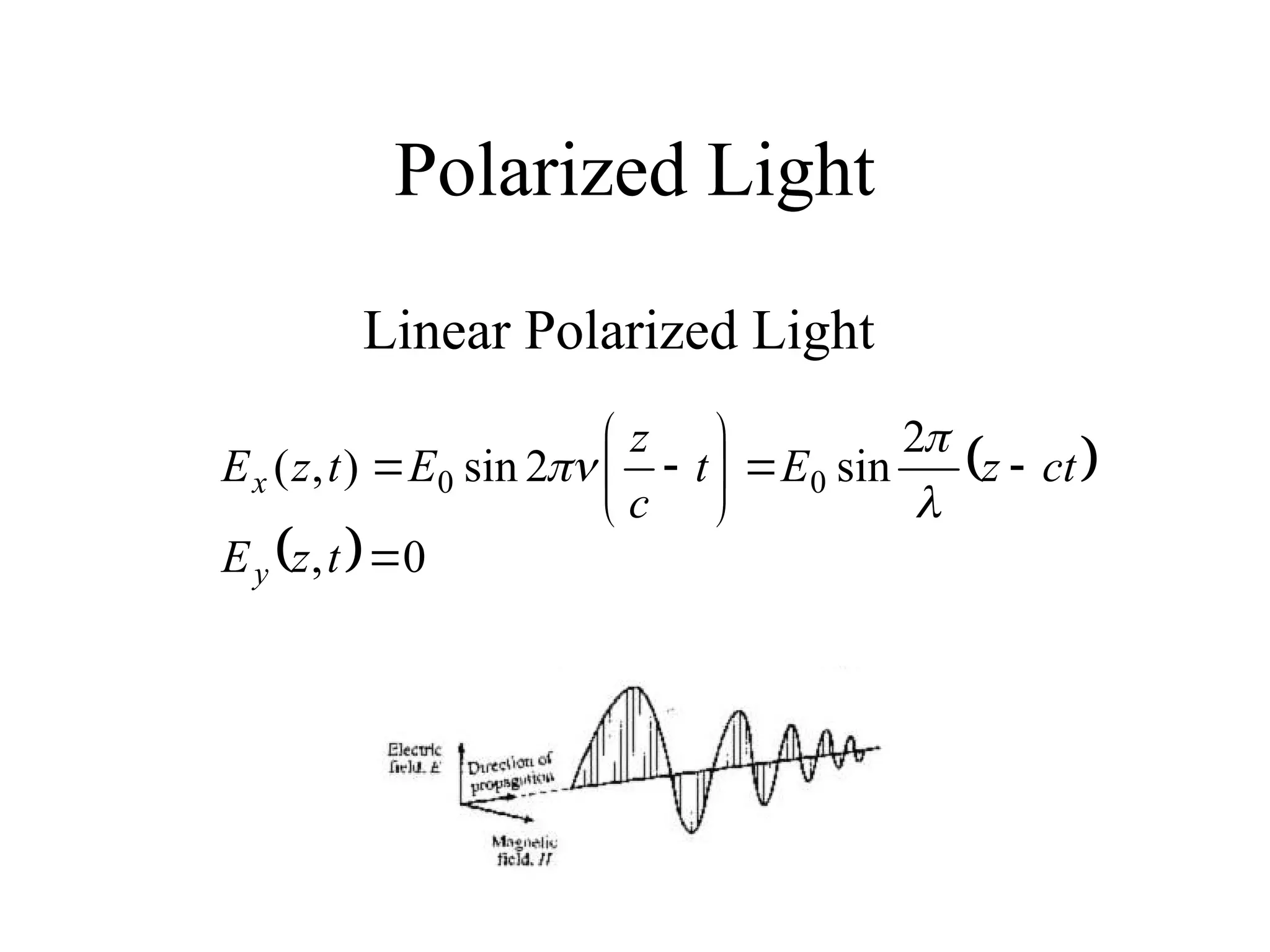 Polarized Light
Linear Polarized Light
 
  0
,
2
sin
2
sin
)
,
( 0
0











t
z
E
ct
z
E
t
c
z
E
t
z
E
y
x



 