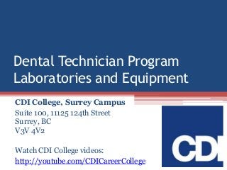 Dental Technician Program
Laboratories and Equipment
CDI College, Surrey Campus
Suite 100, 11125 124th Street
Surrey, BC
V3V 4V2
Watch CDI College videos:
http://youtube.com/CDICareerCollege
 