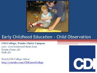 Early Childhood Education - Child Observation
CDI College, Pointe-Claire Campus
500 - 1000 boulevard Saint-Jean
Pointe-Claire, QC
H9R 5P1

Watch CDI College videos:
http://youtube.com/CDICareerCollege

 