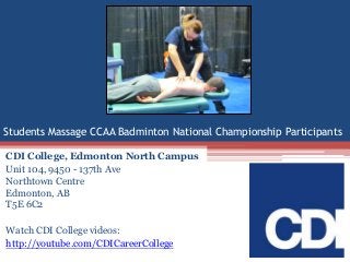 Students Massage CCAA Badminton National Championship Participants
CDI College, Edmonton North Campus
Unit 104, 9450 - 137th Ave
Northtown Centre
Edmonton, AB
T5E 6C2
Watch CDI College videos:
http://youtube.com/CDICareerCollege

 