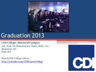 Graduation 2013
CDI College, Montreal Campus
416, boul. De Maisonneuve Ouest, Suite 700
Montreal , QC
H3A 1L2

Watch CDI College videos:
http://youtube.com/CDICareerCollege

 