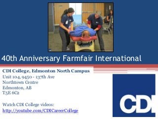 40th Anniversary Farmfair International
CDI College, Edmonton North Campus
Unit 104, 9450 - 137th Ave
Northtown Centre
Edmonton, AB
T5E 6C2
Watch CDI College videos:
http://youtube.com/CDICareerCollege

 