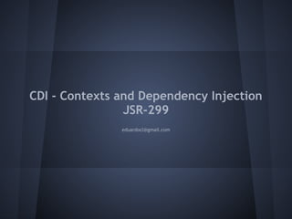 CDI - Contexts and Dependency Injection
                JSR-299
               eduardocl@gmail.com
 