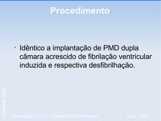 Procedimento Idêntico a implantação de PMD dupla câmara acrescido de fibrilação ventricular induzida e respectiva desfibrilhação.  