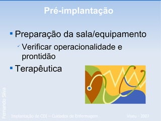 Pré-implantação  Preparação da sala/equipamento Verificar operacionalidade e prontidão Terapêutica 