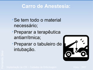Carro de Anestesia: Se tem todo o material necessário; Preparar a terapêutica antiarrítmica; Preparar o tabuleiro de intubação.  