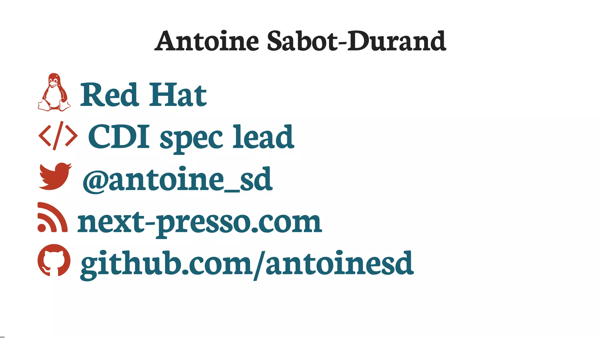 Antoine	Sabot-Durand
	Red	Hat
	CDI	spec	lead
	@antoine_sd
	next-presso.com
	github.com/antoinesd
 