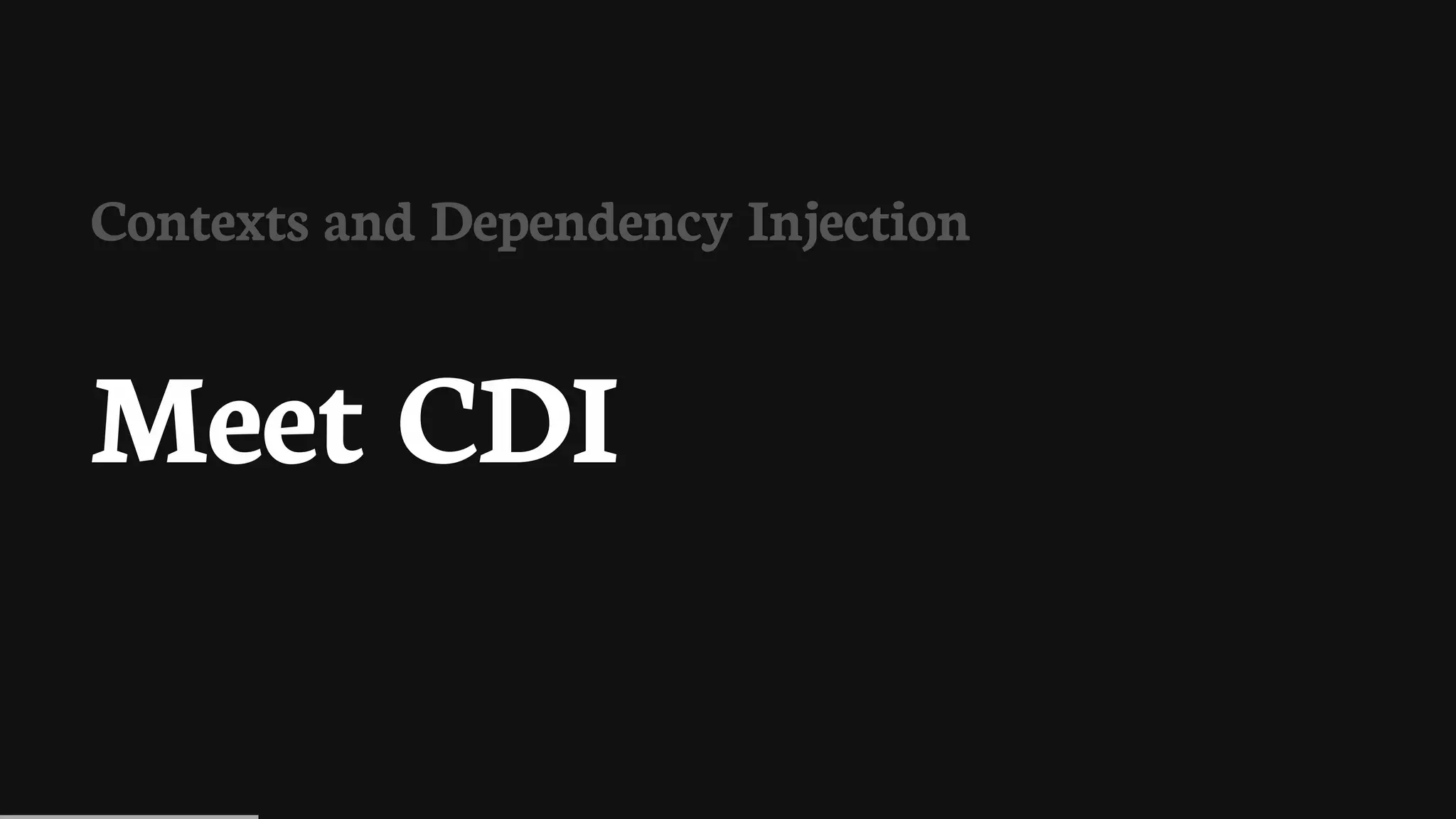 Contexts	and	Dependency	Injection
Meet	CDI
 