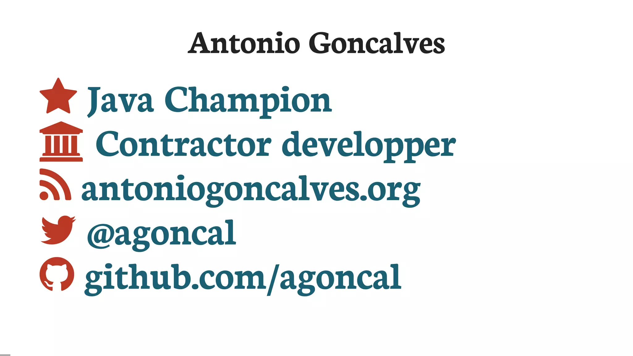 Antonio	Goncalves
	Java	Champion
	Contractor	developper
	antoniogoncalves.org
	@agoncal
	github.com/agoncal
 