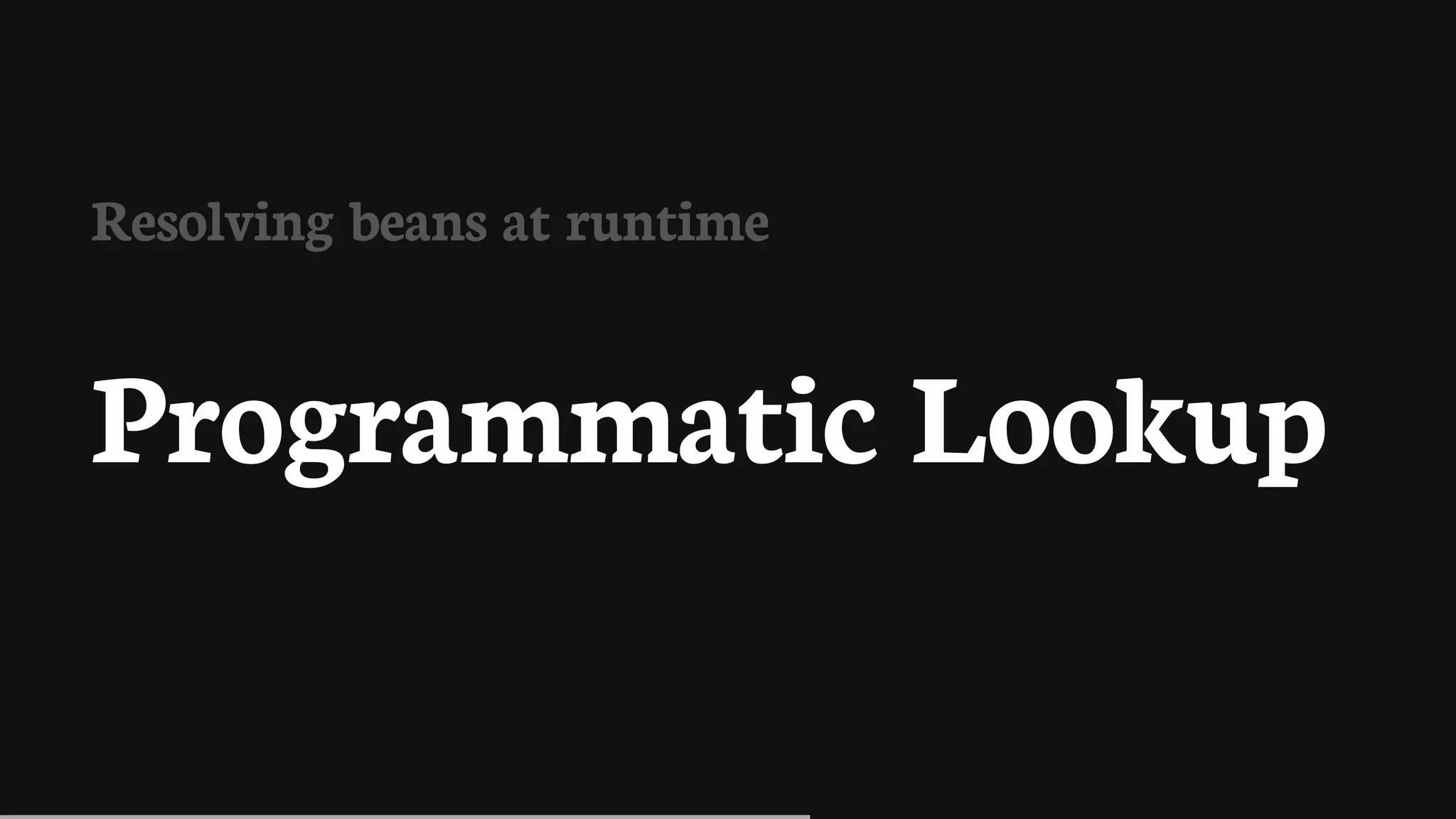 Resolving	beans	at	runtime
Programmatic	Lookup
 