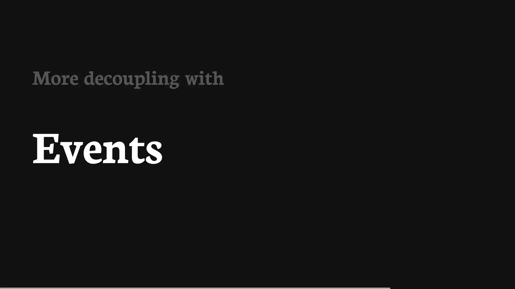More	decoupling	with
Events
 