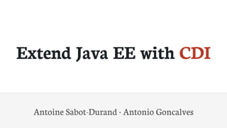 Extend	Java	EE	with	CDI
Antoine	Sabot-Durand	·	Antonio	Goncalves
 