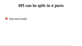 SPI	can	be	split	in	4	parts
 Type	meta-model
 