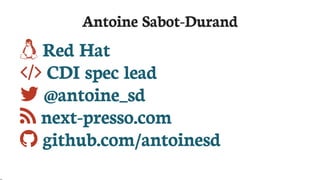Antoine	Sabot-Durand
	Red	Hat
	CDI	spec	lead
	@antoine_sd
	next-presso.com
	github.com/antoinesd
 