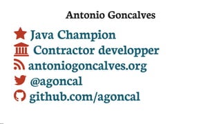 Antonio	Goncalves
	Java	Champion
	Contractor	developper
	antoniogoncalves.org
	@agoncal
	github.com/agoncal
 