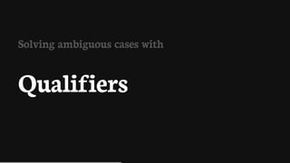 Solving	ambiguous	cases	with
Qualifiers
 