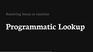 Resolving	beans	at	runtime
Programmatic	Lookup
 